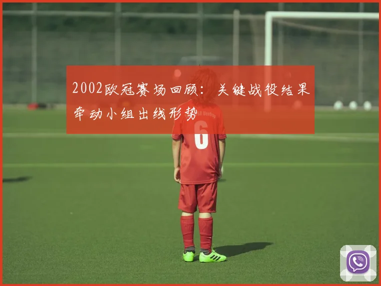 2002欧冠赛场回顾：关键战役结果牵动小组出线形势