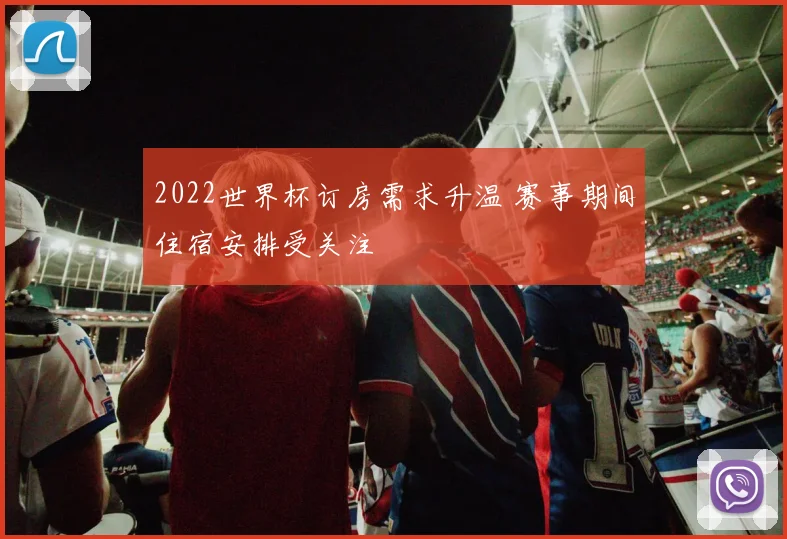 2022世界杯订房需求升温 赛事期间住宿安排受关注