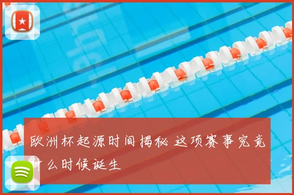 欧洲杯起源时间揭秘 这项赛事究竟什么时候诞生