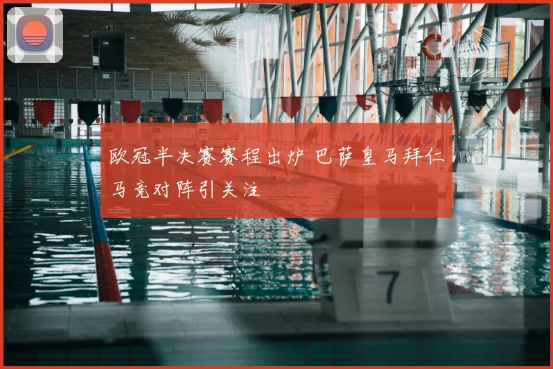 欧冠半决赛赛程出炉 巴萨皇马拜仁马竞对阵引关注
