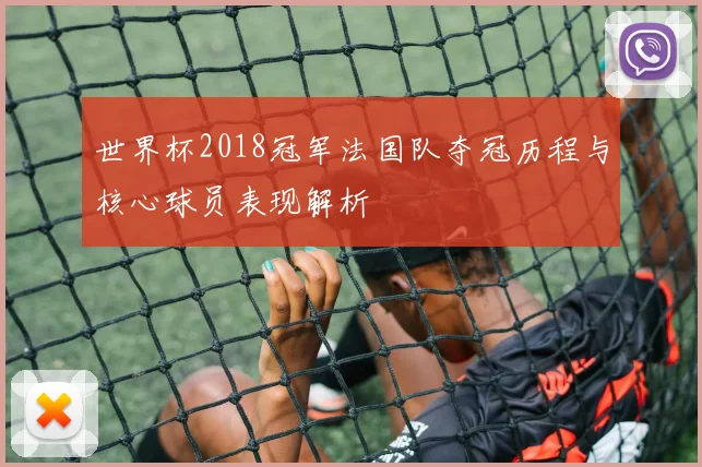 世界杯2018冠军法国队夺冠历程与核心球员表现解析