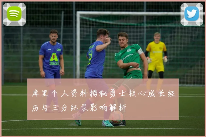 库里个人资料揭秘勇士核心成长经历与三分纪录影响解析