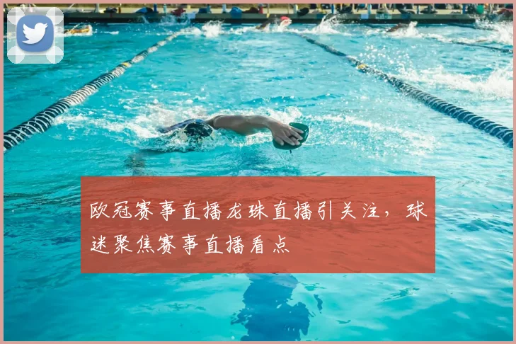 欧冠赛事直播龙珠直播引关注，球迷聚焦赛事直播看点