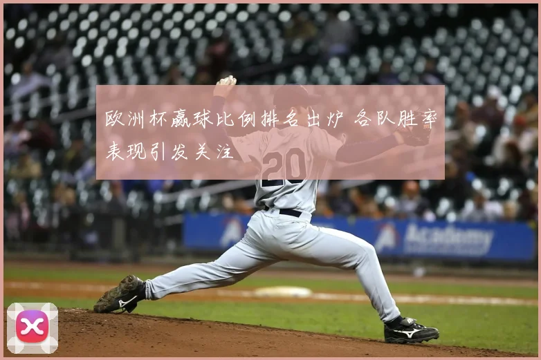 欧洲杯赢球比例排名出炉 各队胜率表现引发关注