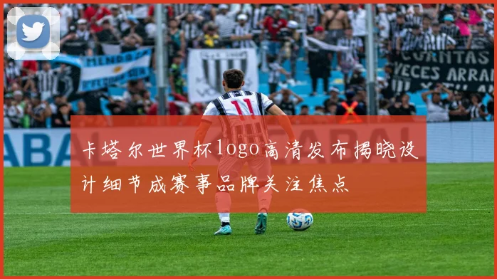 卡塔尔世界杯logo高清发布揭晓设计细节成赛事品牌关注焦点