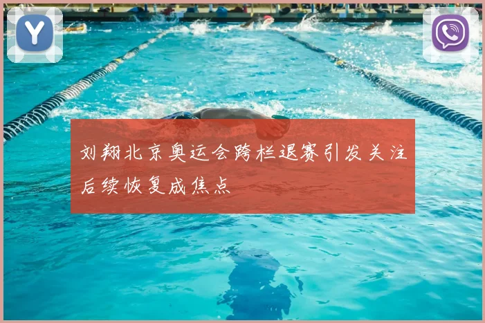 刘翔北京奥运会跨栏退赛引发关注后续恢复成焦点