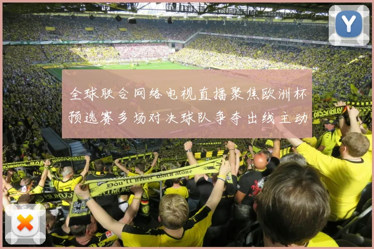 全球联合网络电视直播聚焦欧洲杯预选赛多场对决球队争夺出线主动权