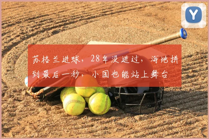 苏格兰进球,28年没进过,海地拼到最后一秒,小国也能站上舞台